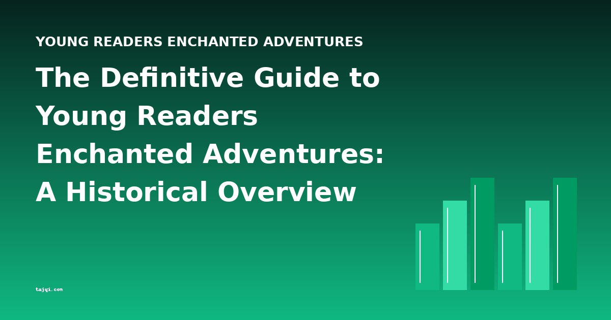 The Definitive Guide to Young Readers Enchanted Adventures: A Historical Overview